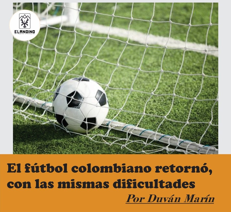 El fútbol colombiano retornó, con las mismas dificultades / Por Duván Marín
